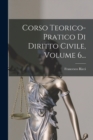 Image for Corso Teorico-pratico Di Diritto Civile, Volume 6...