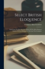 Image for Select British Eloquence : Embracing The Best Speeches Entire Of The Most Eminent Orators Of Great Britain For The Last Two Centuries