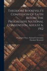 Image for Theodore Roosevelt&#39;s Confession Of Faith Before The Progressive National Convention, August 6, 1912