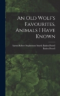 Image for An Old Wolf&#39;s Favourites, Animals I Have Known