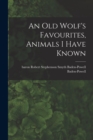 Image for An Old Wolf&#39;s Favourites, Animals I Have Known