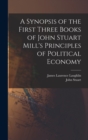 Image for A Synopsis of the First Three Books of John Stuart Mill&#39;s Principles of Political Economy