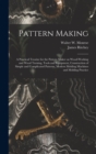 Image for Pattern Making; a Practical Treatise for the Pattern Maker on Wood-working and Wood Turning, Tools and Equipment, Construction of Simple and Complicated Patterns, Modern Molding Machines and Molding P