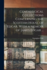 Image for Genealogical Collections Concerning the Scottish House of Edgar. With a Memoir of James Edgar ...