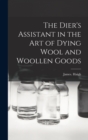 Image for The Dier&#39;s Assistant in the Art of Dying Wool and Woollen Goods