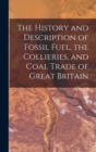 Image for The History and Description of Fossil Fuel, the Collieries, and Coal Trade of Great Britain