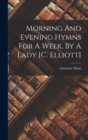 Image for Morning And Evening Hymns For A Week, By A Lady [c. Elliott]