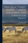 Image for Practical Turkey Raising. Turkeys for Market and Turkeys for Profit