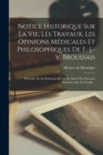 Image for Notice Historique Sur La Vie, Les Travaux, Les Opinions Medicales Et Philosophiques De F.-j.-v. Broussais