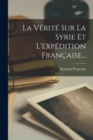 Image for La Verite Sur La Syrie Et L&#39;expedition Francaise...