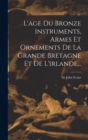 Image for L&#39;age Du Bronze Instruments, Armes Et Ornements De La Grande Bretagne Et De L&#39;irlande...