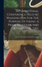 Image for International Conference Held At Washington For The Purpose Of Fixing A Prime Meridian And A Universal Day