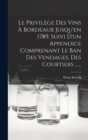 Image for Le Privilege Des Vins A Bordeaux Jusqu&#39;en 1789, Suivi D&#39;un Appendice Comprenant Le Ban Des Vendages, Des Courtiers ......