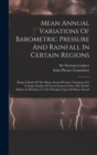 Image for Mean Annual Variations Of Barometric Pressure And Rainfall In Certain Regions : Being A Study Of The Mean Annual Pressure Variations For A Large Number Of Areas Scattered Over The Earth&#39;s Surface In R