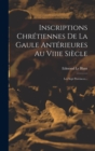 Image for Inscriptions Chretiennes De La Gaule Anterieures Au Viiie Siecle : Les Sept Provinces...