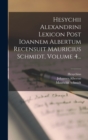 Image for Hesychii Alexandrini Lexicon Post Ioannem Albertum Recensuit Mauricius Schmidt, Volume 4...