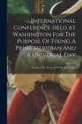 Image for International Conference Held At Washington For The Purpose Of Fixing A Prime Meridian And A Universal Day