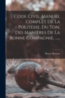 Image for Code Civil. Manuel Complet De La Politesse, Du Ton, Des Manieres De La Bonne Compagnie, ......