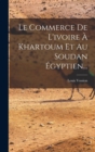 Image for Le Commerce De L&#39;ivoire A Khartoum Et Au Soudan Egyptien...