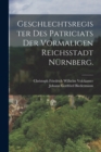 Image for Geschlechtsregister des Patriciats der vormaligen Reichsstadt Nurnberg.