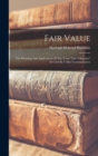 Image for Fair Value : The Meaning And Application Of The Term &quot;fair Valuation&quot; As Used By Utility Commissioners