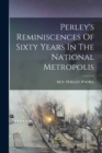 Image for Perley&#39;s Reminiscences Of Sixty Years In The National Metropolis