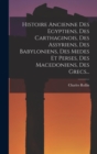 Image for Histoire Ancienne Des Egyptiens, Des Carthaginois, Des Assyriens, Des Babyloniens, Des Medes Et Perses, Des Macedoniens, Des Grecs...