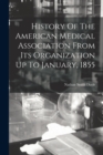 Image for History Of The American Medical Association From Its Organization Up To January, 1855