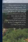 Image for Description De La Ville De Lisbonne, Ou L&#39;on Traite De La Cour De Portugal, De La Langue Portugaise, &amp; Des Moeurs Des Habitans..., des Colonies Portugaises, &amp; Du Commerce De Cette Capitale...