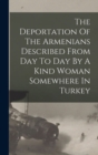 Image for The Deportation Of The Armenians Described From Day To Day By A Kind Woman Somewhere In Turkey