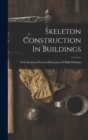 Image for Skeleton Construction In Buildings : With Numerous Practical Illustrations Of High Buildings
