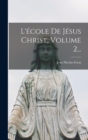 Image for L&#39;ecole De Jesus Christ, Volume 2...