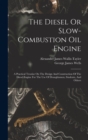 Image for The Diesel Or Slow-combustion Oil Engine : A Practical Treatise On The Design And Construction Of The Diesel Engine For The Use Of Draughtsmen, Students, And Others