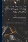 Image for The Diesel Or Slow-combustion Oil Engine : A Practical Treatise On The Design And Construction Of The Diesel Engine For The Use Of Draughtsmen, Students, And Others