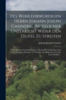 Image for Des Wohlehrwurdigen Herrn Johann Joseph Gaßners ... Nutzlicher Unterricht Wider Den Teufel Zu Streiten : Oder Beantwortung Der Fragen: I. Kann Der Teufel Dem Leib Der Menschen Schaden?, Ii. Welchen Am