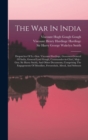 Image for The War In India : Despatches Of Lt.-gen. Viscount Hardinge, Governor-general Of India, General Lord Gough, Commander-in-chief, Majr.-gen. Sir Harry Smith, And Other Documents, Comprising The Engageme