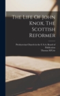Image for The Life Of John Knox, The Scottish Reformer