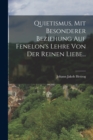 Image for Quietismus, Mit Besonderer Beziehung Auf Fenelon&#39;s Lehre Von Der Reinen Liebe...