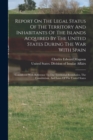 Image for Report On The Legal Status Of The Territory And Inhabitants Of The Islands Acquired By The United States During The War With Spain : Considered With Reference To The Territorial Boundaries, The Consti