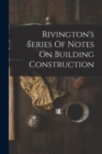 Image for Rivington&#39;s Series Of Notes On Building Construction
