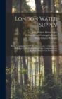 Image for London Water Supply : Being A Compendium Of The History, Law, &amp; Transactions Relating To The Metropolitan Water Companies From Earliest Times To The Present Day