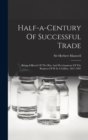Image for Half-a-century Of Successful Trade : Being A Sketch Of The Rise And Development Of The Business Of W &amp; A Gilbey, 1857-1907