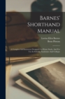 Image for Barnes&#39; Shorthand Manual : A Complete Self-instructor Designed For Home Study, And For Use In Schools, Academies And Colleges