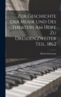 Image for Zur Geschichte der Musik und des Theaters am Hofe zu Dresden.Zweiter Teil, 1862