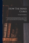 Image for How The Mind Cures : A Consideration Of The Relationship Between Your Outside And Your Inside Individualities And The Influence They Exercise Upon Each Other For Your Physical And Mental Welfare