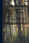 Image for London Water Supply : Being A Compendium Of The History, Law, &amp; Transactions Relating To The Metropolitan Water Companies From Earliest Times To The Present Day