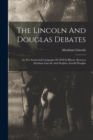 Image for The Lincoln And Douglas Debates : In The Senatorial Campaign Of 1858 In Illinois, Between Abraham Lincoln And Stephen Arnold Douglas