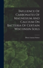 Image for Influence Of Carbonates Of Magnesium And Calcium On Bacteria Of Certain Wisconsin Soils