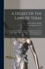 Image for A Digest Of The Laws Of Texas : Containing A Full And Complete Compilation Of The Land Laws Together With The Opinions Of The Supreme Court From 1840 To 1844 Inclusive