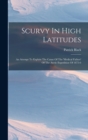 Image for Scurvy In High Latitudes : An Attempt To Explain The Cause Of The &#39;medical Failure&#39; Of The Arctic Expedition Of 1875-6